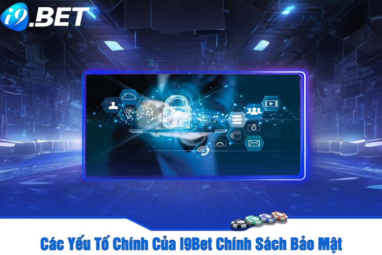 Các Yếu Tố Chính Của I9Bet Chính Sách Bảo Mật