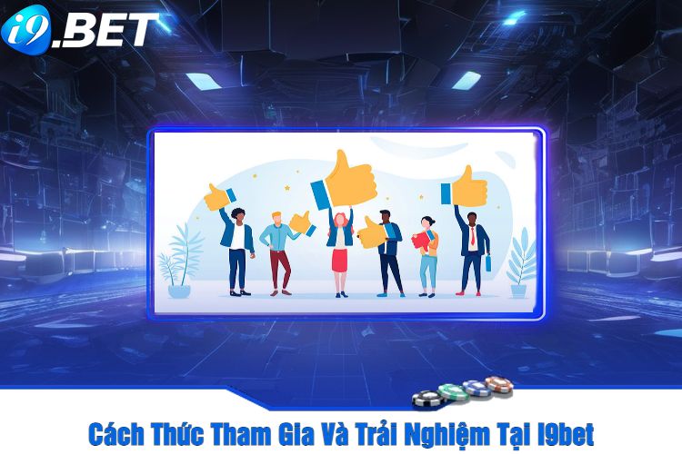 Cách Thức Tham Gia Và Trải Nghiệm Tại I9bet