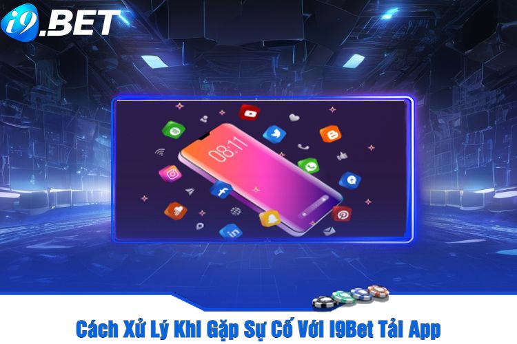 Cách Xử Lý Khi Gặp Sự Cố Với I9Bet Tải App