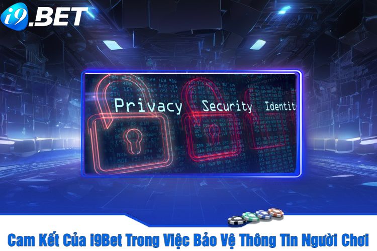 Cam Kết Của I9Bet Trong Việc Bảo Vệ Thông Tin Người Chơi