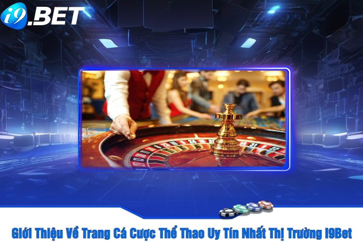 Giới Thiệu Về Trang Cá Cược Thể Thao Uy Tín Nhất Thị Trường I9Bet