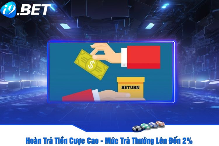 Hoàn Trả Tiền Cược Cao - Mức Trả Thưởng Lên Đến 2%