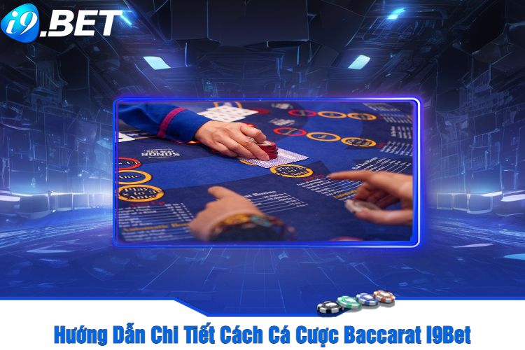 Hướng Dẫn Chi Tiết Cách Cá Cược Baccarat I9Bet