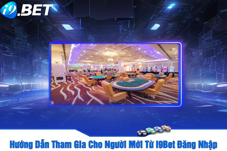 Hướng Dẫn Tham Gia Cho Người Mới Từ I9Bet Đăng Nhập