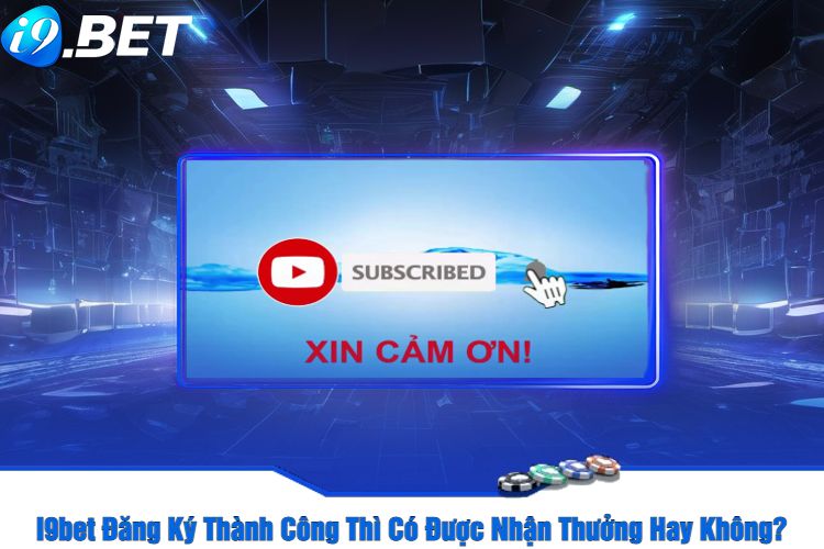 I9bet Đăng Ký Thành Công Thì Có Được Nhận Thưởng Hay Không?