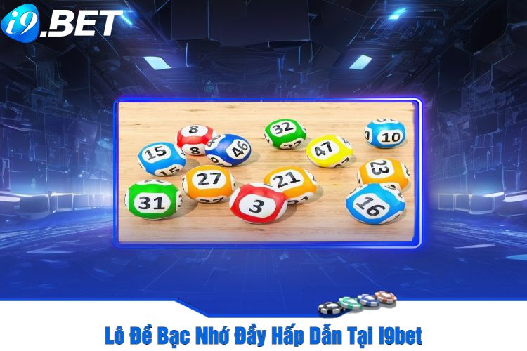 Lô Đề Bạc Nhớ Đầy Hấp Dẫn Tại I9bet