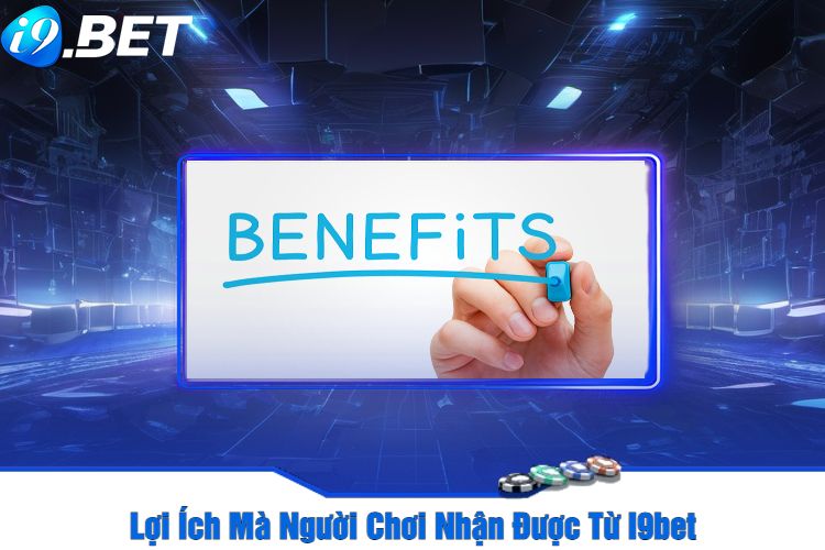 Lợi Ích Mà Người Chơi Nhận Được Từ I9bet