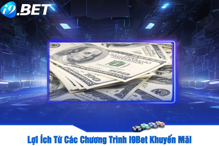 Lợi Ích Từ Các Chương Trình i9Bet Khuyến Mãi