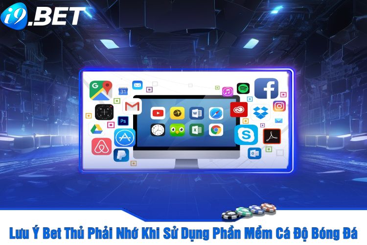 Lưu Ý Bet Thủ Phải Nhớ Khi Sử Dụng Phần Mềm Cá Độ Bóng Đá