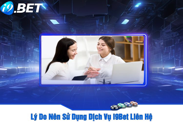 Lý Do Nên Sử Dụng Dịch Vụ I9Bet Liên Hệ