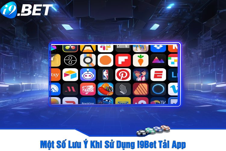 Một Số Lưu Ý Khi Sử Dụng i9Bet Tải App