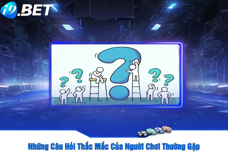 Những Câu Hỏi Thắc Mắc Của Người Chơi Thường Gặp