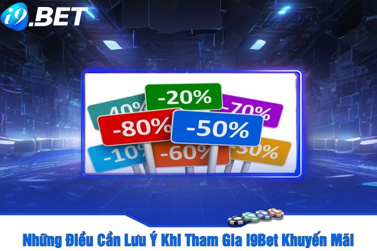 Những Điều Cần Lưu Ý Khi Tham Gia i9Bet Khuyến Mãi