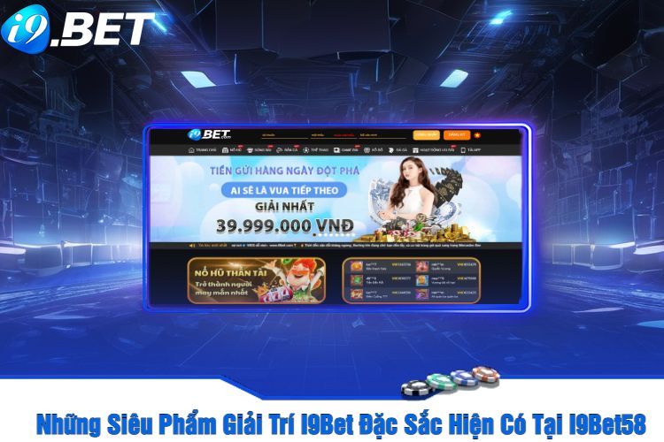 Những Siêu Phẩm Giải Trí I9Bet Đặc Sắc Hiện Có Tại I9Bet58