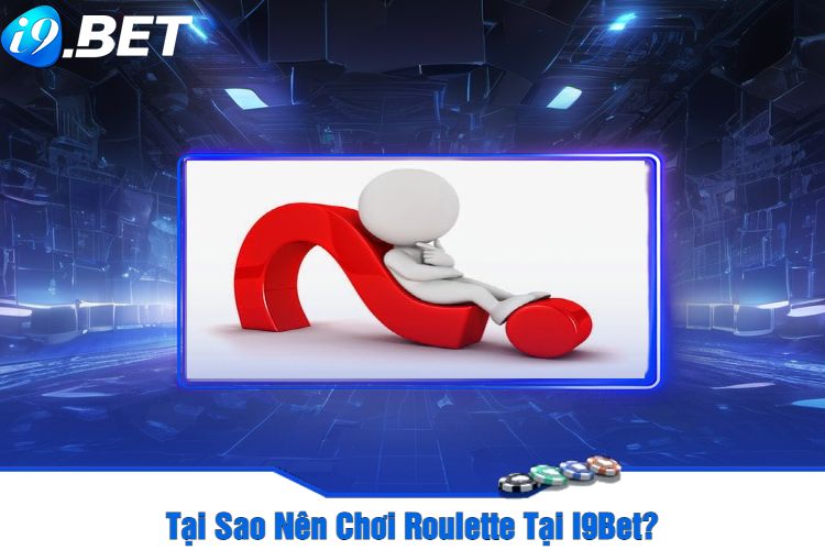 Tại Sao Nên Chơi Roulette Tại I9Bet?