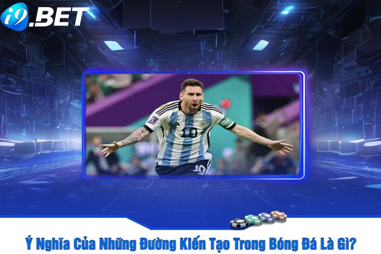 Ý Nghĩa Của Những Đường Kiến Tạo Trong Bóng Đá Là Gì?